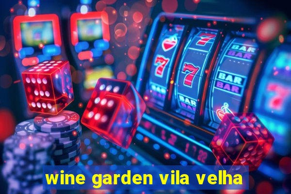 wine garden vila velha